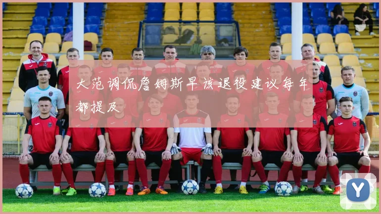 大范调侃詹姆斯早该退役建议每年都提及