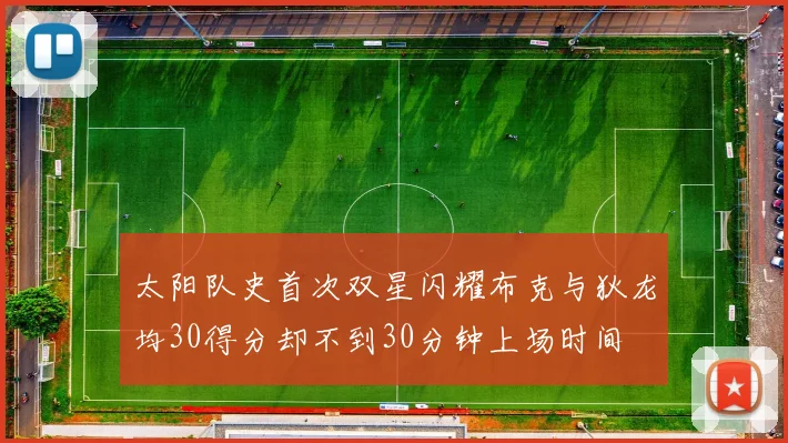 太阳队史首次双星闪耀布克与狄龙均30得分却不到30分钟上场时间