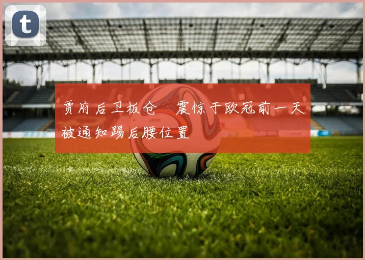 贾府后卫板仓滉震惊于欧冠前一天被通知踢后腰位置